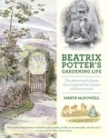 Marta McDowell - Beatrix Potter's Gardening Life - The Plants and Places That Inspired the Classic Children's Tales.