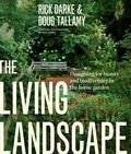 Rick Darke et Douglas W. Tallamy - The Living Landscape - Designing for Beauty and Biodiversity in the Home Garden.