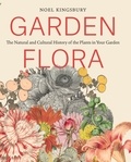 Noel Kingsbury - Garden Flora - The Natural and Cultural History of the Plants In Your Garden.
