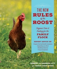Robert Litt et Hannah Litt - The New Rules of the Roost - Organic Care and Feeding for the Family Flock.