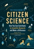 Darlene Cavalier et Catherine Hoffman - The Field Guide to Citizen Science - How You Can Contribute to Scientific Research and Make a Difference.