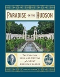 Caroline Seebohm - Paradise on the Hudson - The Creation, Loss, and Revival of a Great American Garden.