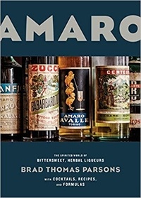 Ed Anderson et Brad Thomas Parsons - Amaro - The Spirited World of Bittersweet, herbal liqueurs With Cocktails, Recipes, and Formulas.