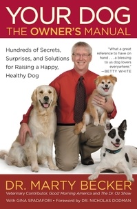 Marty Becker et Gina Spadafori - Your Dog: The Owner's Manual - Hundreds of Secrets, Surprises, and Solutions for Raising a Happy, Healthy Dog.