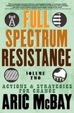 Aric McBay - Full Spectrum Resistance - Volume 2, Actions and Strategies for Change.