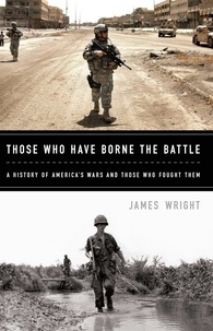 James Wright - Those Who Have Borne the Battle - A History of America's Wars and Those Who Fought Them.