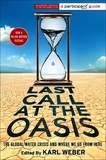 Karl Weber - Last Call at the Oasis - The Global Water Crisis and Where We Go from Here.
