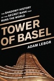 Adam LeBor - Tower of Basel - The Shadowy History of the Secret Bank that Runs the World.