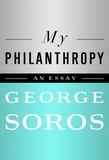 George Soros - My Philanthropy.
