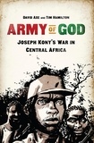 David Axe et Tim Hamilton - Army of God - Joseph Kony's War in Central Africa.