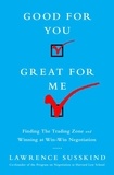 Lawrence Susskind - Good for You, Great for Me - Finding the Trading Zone and Winning at Win-Win Negotiation.