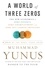 Muhammad Yunus - A World of Three Zeros - The New Economics of Zero Poverty, Zero Unemployment, and Zero Net Carbon Emissions.