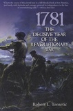Robert L Tonsetic - 1781, The Decisive Year of the Revolutionary War.