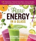 Stephanie L. Tourles - Raw Energy in a Glass - 126 Nutrition-Packed Smoothies, Green Drinks, and Other Satisfying Raw Beverages to Boost Your Well-Being.