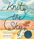 Lea Redmond - Knit the Sky - Cultivate Your Creativity with a Playful Way of Knitting.