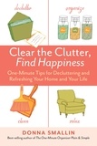 Donna Smallin - Clear the Clutter, Find Happiness - One-Minute Tips for Decluttering and Refreshing Your Home and Your Life.