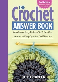 Edie Eckman - The Crochet Answer Book, 2nd Edition - Solutions to Every Problem You'll Ever Face; Answers to Every Question You'll Ever Ask.