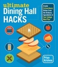 Priya Krishna - Ultimate Dining Hall Hacks - Create Extraordinary Dishes from the Ordinary Ingredients in Your College Meal Plan.
