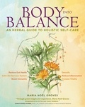 Maria Noël Groves - Body into Balance - An Herbal Guide to Holistic Self-Care.