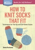 Donna Druchunas - How to Knit Socks That Fit - Techniques for Toe-Up and Cuff-Down Styles. A Storey BASICS® Title.