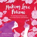 Stephanie L. Tourles - Making Love Potions - 64 All-Natural Recipes for Irresistible Herbal Aphrodisiacs.