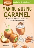Bill Collins - Making &amp; Using Caramel - Techniques &amp; Recipes for Candies &amp; Other Sweet Goodies. A Storey BASICS® Title.