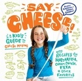 Ricki Carroll et Sarah Carroll - Say Cheese! - A Kid's Guide to Cheese Making with Recipes for Mozzarella, Cream Cheese, Feta &amp; Other Favorites.