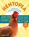 Frank Hyman - Hentopia - Create a Hassle-Free Habitat for Happy Chickens; 21 Innovative Projects.