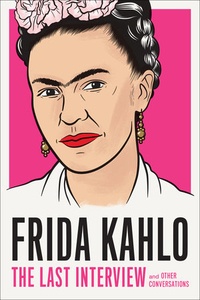 Frida Kahlo - Frida Kahlo: the last interview.