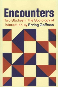 Erving Goffman - Encounters - Two Studies in the Sociology of Interaction.