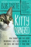 Bob Tarte - Kitty Cornered - How Frannie and Five Other Incorrigible Cats Seized Control of Our House and Made It Their Home.