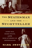 Mark Zwonitzer - The Statesman and the Storyteller - John Hay, Mark Twain, and the Rise of American Imperialism.