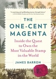 James Barron - The One-Cent Magenta - Inside the Quest to Own the Most Valuable Stamp in the World.