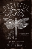 Kelly Barnhill - Dreadful Young Ladies and Other Stories.