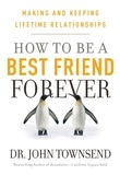 John Townsend - How to be a Best Friend Forever - Making and Keeping Lifetime Relationships.