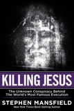 Stephen Mansfield - Killing Jesus - The Hidden Drama Behind the World's Most Famous Execution.