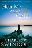 Charles R. Swindoll - Hear Me When I Call - Learning to Connect with a God Who Cares.