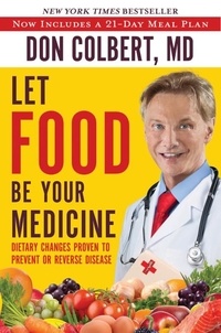 Don Colbert - Let Food Be Your Medicine - Dietary Changes Proven to Prevent and Reverse Disease.