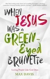 Max Davis - When Jesus Was a Green-Eyed Brunette - Loving People Like God Does.