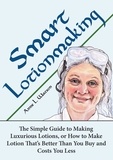  Anne L. Watson - Smart Lotionmaking: The Simple Guide to Making Luxurious Lotions, or How to Make Lotion That's Better Than You Buy and Costs You Less - Smart Soap Making, #3.