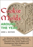  Anne L. Watson - Cookie Molds Around the Year: An Almanac of Molds, Cookies, and Other Treats for Christmas, New Year's, Valentine's Day, Easter, Halloween, Thanksgiving, Other Holidays, and Every Season.