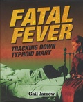 Gail Jarrow - Fatal Fever - Tracking Down Typhoid Mary.