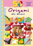Marcelina Grabowska-Piątek et Artur Piątek - 50 Origami dla dzieci.