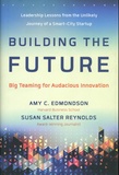 Amy C. Edmondson et Susan Salter Reynolds - Building the Future - Big Teaming for Audacious Innovation.