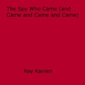 Ray Kainen - The Spy Who Came (and Came and Came and Came).