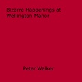 Peter Walker - Bizarre Happenings at Wellington Manor.