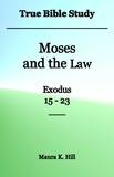  Maura K. Hill - True Bible Study - Moses and the Law Exodus 15-23.
