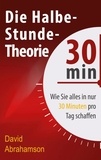 David Abrahamson et ABP Verlag - Die Halbe-Stunde-Theorie - Wie Sie alles in nur 30 Minuten pro Tag schaffen.