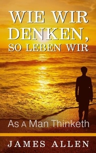 James Allen et ABP Verlag - Wie wir denken, so leben wir - As a Man Thinketh.
