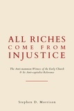  Stephen D Morrison - All Riches Come From Injustice: The Anti-mammon Witness of the Early Church &amp; Its Anti-capitalist Relevance.